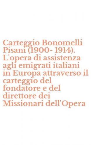 Carteggio Bonomelli Pisani (1900-1914). L'opera di assistenza agli emigrati italiani in Europa attraverso il carteggio del fondatore e del direttore dei Missionari dell'Opera