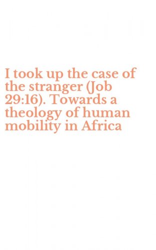 I took up the case of the stranger (Job 29:16). Towards a theology of human mobility in Africa