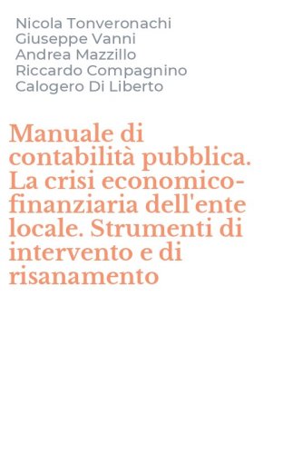 Manuale di contabilit&agrave; pubblica. La crisi economico-finanziaria dell'ente locale. Strumenti di intervento e di risanamento