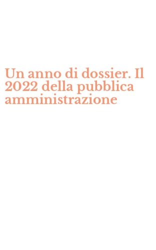 Un anno di dossier. Il 2022 della pubblica amministrazione