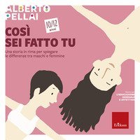 Cos&igrave; sei fatto tu 10-12 anni. Una storia in rima per spiegare le differenze tra maschi e femmine