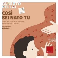 Cos&igrave; sei nato tu 7-10 anni. Una storia in rima per spiegare come nascono i bambini - BAMBINI