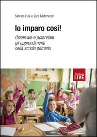 Io imparo cos&igrave;! Osservare e potenziare gli apprendimenti nella scuola primaria (Fuori commercio)