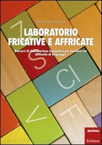Laboratorio fricative e affricate. Percorsi di riabilitazione logopedica per bambini con difficolt&agrave; di linguaggio