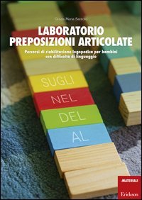 Laboratorio preposizioni articolate. Percorsi di riabilitazione logopedica per bambini con difficolt&agrave; di linguaggio