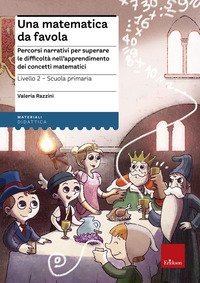 Una matematica da favola. Percorsi narrativi per superare le difficolt&agrave; nell'apprendimento dei concetti matematici. Livello 2 scuola primaria