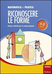 Matematica in pratica. Giochi e attivit&agrave; per la scuola primaria 6-8 anni