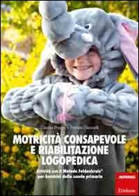 Motricit&agrave; consapevole e riabilitazione logopedica. Attivit&agrave; con il metodo Feldenkrais per bambini della scuola primaria - FELDENKRAIS PER BAMBINI DELLA SCUOLA PRIMARIA