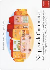 Nel paese di Grammatica. Giochi e attivit&agrave; per la seconda e terza classe della scuola primaria: verbo, aggettivo, nome e altre parti del discorso