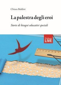 La palestra degli eroi. Storie di bisogni educativi speciali (Fuori commercio)