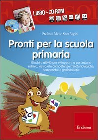 Pronti per la scuola primaria. Schede e attivit&agrave; per sviluppare la percezione uditiva, visiva e le competenze metafonologiche, semantiche e grafomotorie