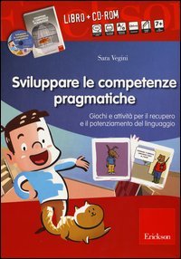 Sviluppare le abilit&agrave; pragmatiche. Giochi e attivit&agrave; per il recupero e il potenziamento del linguaggio - POTENZIAMENTO DEL LINGUAGGIO. CON CD-ROM