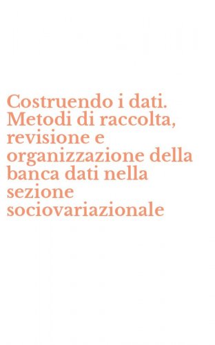 Costruendo i dati. Metodi di raccolta, revisione e organizzazione della banca dati nella sezione sociovariazionale