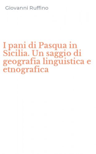 I pani di Pasqua in Sicilia. Un saggio di geografia linguistica e etnografica