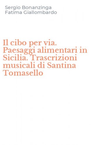 Il cibo per via. Paesaggi alimentari in Sicilia. Trascrizioni musicali di Santina Tomasello