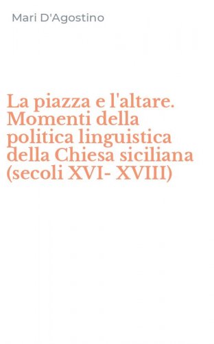 La piazza e l'altare. Momenti della politica linguistica della Chiesa siciliana (secoli XVI-XVIII)
