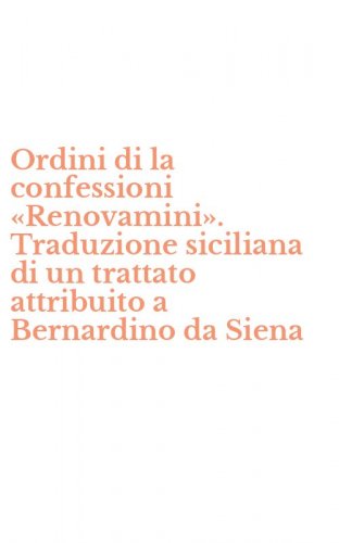 Ordini di la confessioni &laquo;Renovamini&raquo;. Traduzione siciliana di un trattato attribuito a Bernardino da Siena