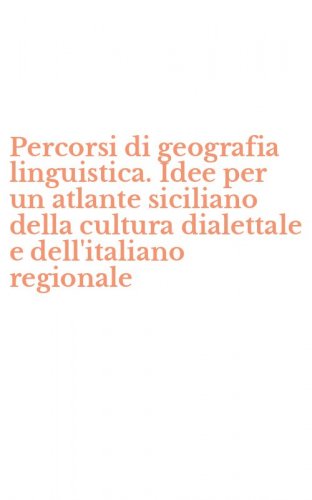 Percorsi di geografia linguistica. Idee per un atlante siciliano della cultura dialettale e dell'italiano regionale