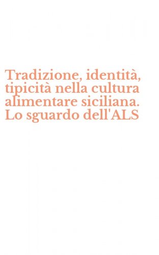 Tradizione, identit&agrave;, tipicit&agrave; nella cultura alimentare siciliana. Lo sguardo dell'ALS