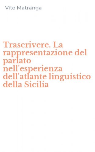Trascrivere. La rappresentazione del parlato nell'esperienza dell'atlante linguistico della Sicilia