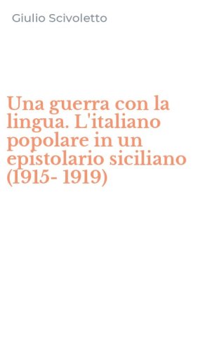 Una guerra con la lingua. L'italiano popolare in un epistolario siciliano (1915-1919)