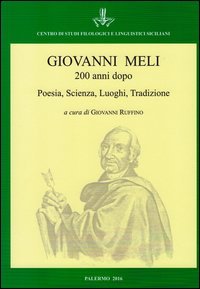 Giovanni Meli 200 anni dopo. Poesia, scienza, luoghi, tradizione. Atti del Convegno (Palermo-Cinisi-Terrasini, 4-7 dicembre 2015)