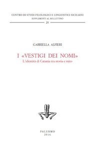 I &laquo;vestigi dei nomi&raquo;. L'identit&agrave; di Catania tra storia e mito