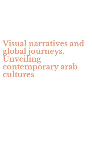 Visual narratives and global journeys. Unveiling contemporary arab cultures