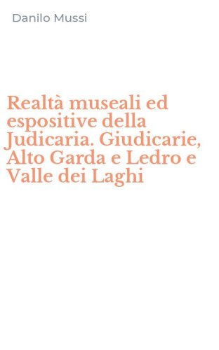 Realt&agrave; museali ed espositive della Judicaria. Giudicarie, Alto Garda e Ledro e Valle dei Laghi