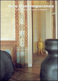 Arte contemporanea. Le collezioni del XX secolo in Piemonte