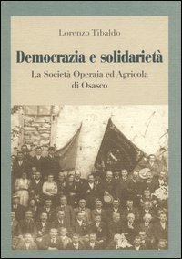 Democrazia e solidariet&agrave;. La societ&agrave; operaia ed agricola di Osasco