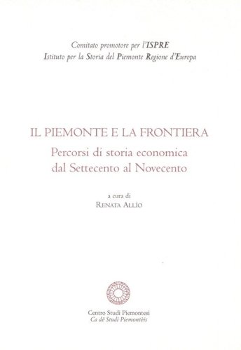 Il Piemonte e la frontiera. Percorsi di storia economica dal Settecento al Novecento