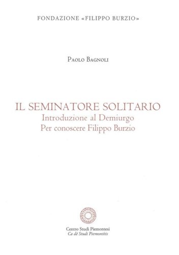 Il se minatore solitario. Introduzione al Demiurgo. Per conoscere Filippo Burzio