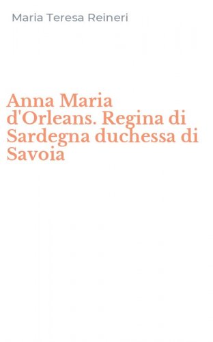 Anna Maria d'Orleans. Regina di Sardegna duchessa di Savoia