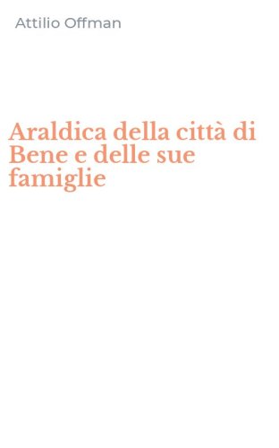 Araldica della citt&agrave; di Bene e delle sue famiglie