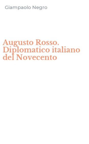 Augusto Rosso. Diplomatico italiano del Novecento