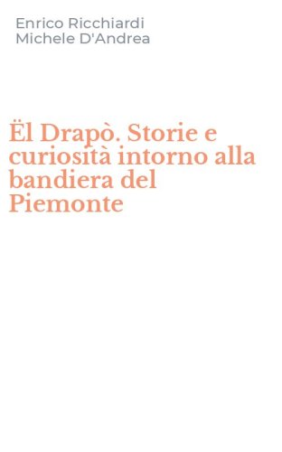&Euml;l Drap&ograve;. Storie e curiosit&agrave; intorno alla bandiera del Piemonte