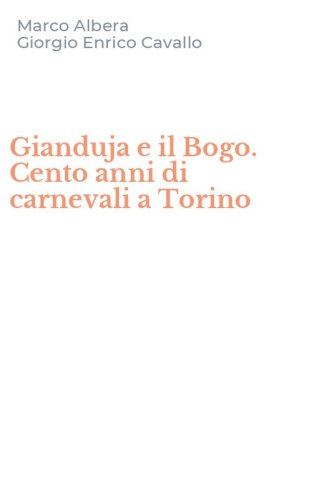 Gianduja e il Bogo. Cento anni di carnevali a Torino