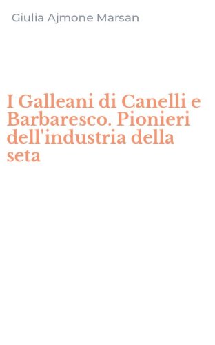 I Galleani di Canelli e Barbaresco. Pionieri dell'industria della seta