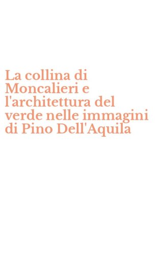 La collina di Moncalieri e l'architettura del verde nelle immagini di Pino Dell'Aquila