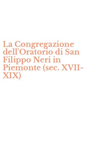 La Congregazione dell'Oratorio di San Filippo Neri in Piemonte (sec. XVII-XIX)