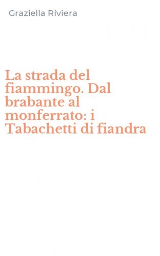 La strada del fiammingo. Dal brabante al monferrato: i Tabachetti di fiandra