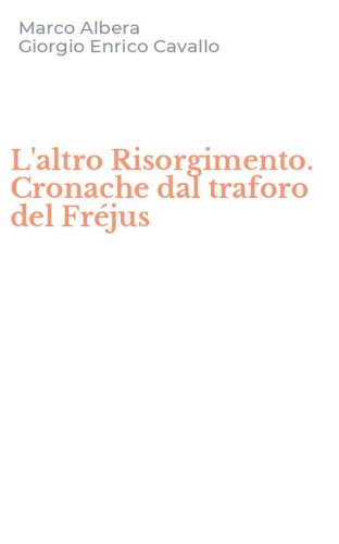L'altro Risorgimento. Cronache dal traforo del Fr&eacute;jus