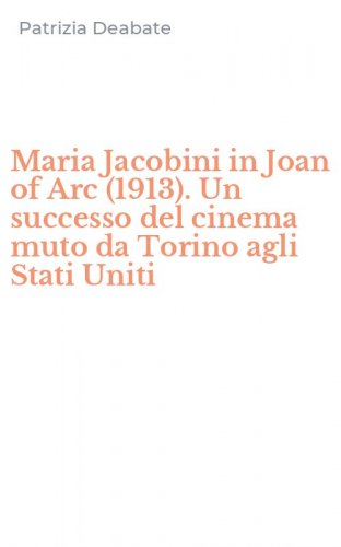 Maria Jacobini in Joan of Arc (1913). Un successo del cinema muto da Torino agli Stati Uniti