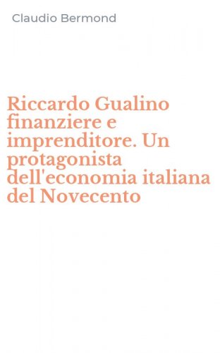 Riccardo Gualino finanziere e imprenditore. Un protagonista dell'economia italiana del Novecento