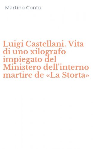 Luigi Castellani. Vita di uno xilografo impiegato del Ministero dell'interno martire de &laquo;La Storta&raquo;