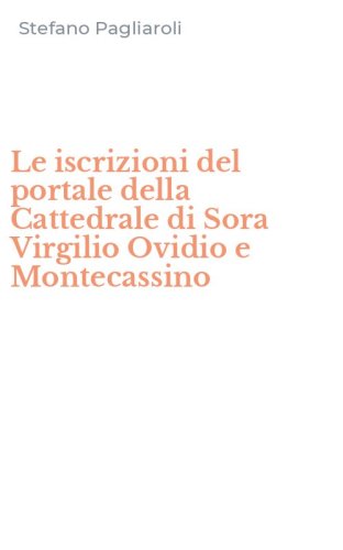 Le iscrizioni del portale della Cattedrale di Sora Virgilio Ovidio e Montecassino
