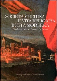 Societ&agrave;, cultura e vita religiosa in et&agrave; moderna. Studi in onore di Romeo De Maio