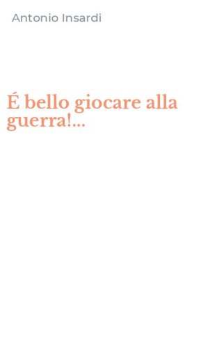 &Eacute; bello giocare alla guerra!...