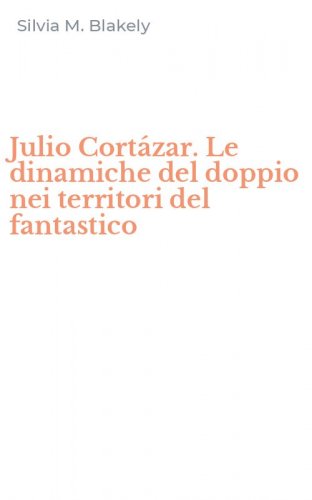 Julio Cort&aacute;zar. Le dinamiche del doppio nei territori del fantastico